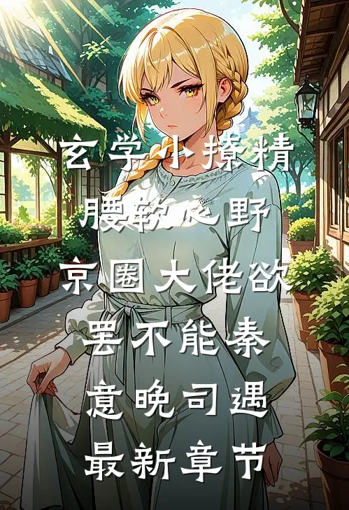 玄学小撩精腰软心野，京圈大佬欲罢不能秦意晚司遇最新章节