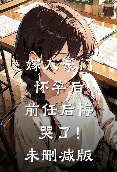 嫁入豪门怀孕后，前任后悔哭了！未删减版