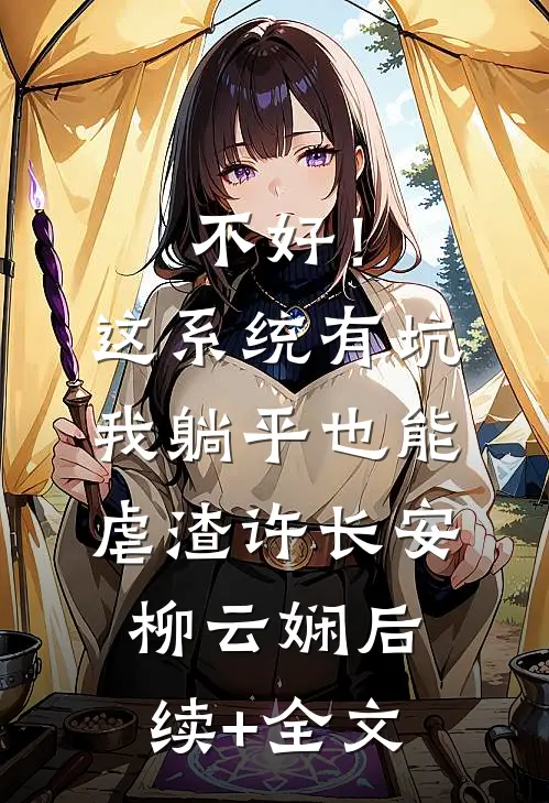 不好！这系统有坑，我躺平也能虐渣许长安柳云娴后续+全文