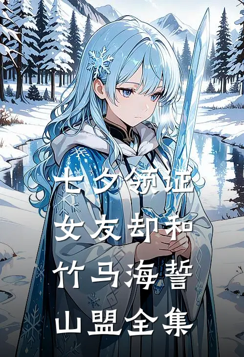 七夕领证，女友却和竹马海誓山盟全集