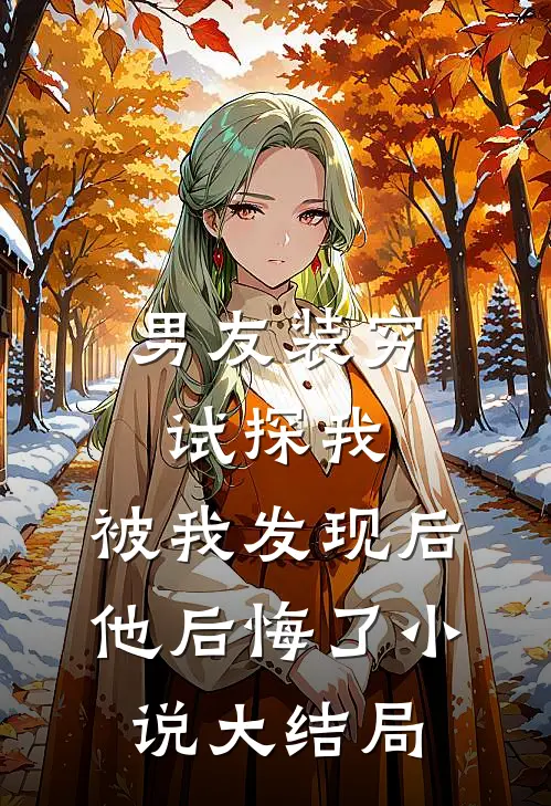 男友装穷试探我，被我发现后他后悔了小说大结局