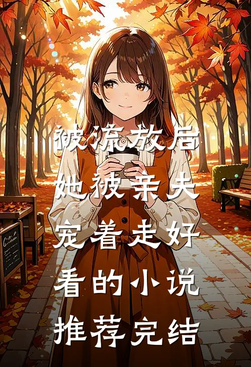 被流放后，她被亲夫宠着走好看的小说推荐完结