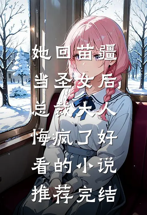 她回苗疆当圣女后，总裁大人悔疯了好看的小说推荐完结
