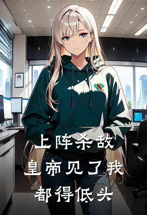 上阵杀敌，皇帝见了我都得低头