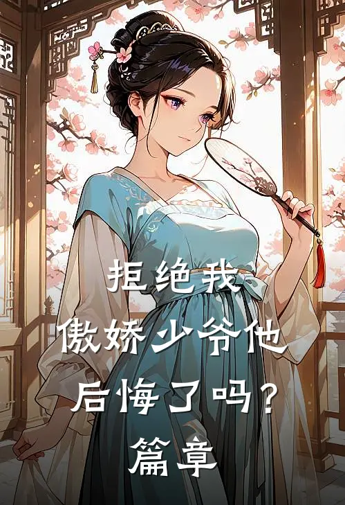 拒绝我，傲娇少爷他后悔了吗？篇章