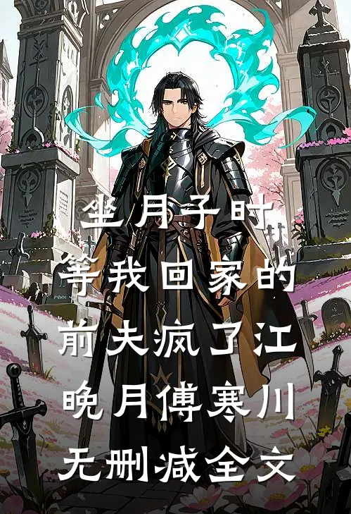坐月子时，等我回家的前夫疯了江晚月傅寒川无删减全文