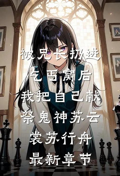 被兄长扔进乞丐窝后，我把自己献祭鬼神苏云裳苏行舟最新章节