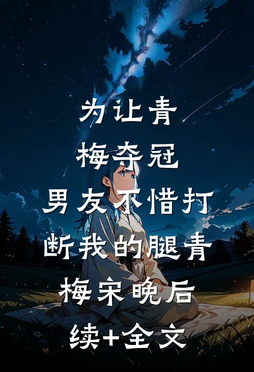 为让青梅夺冠，男友不惜打断我的腿青梅宋晚后续+全文