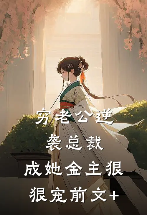 穷老公逆袭总裁，成她金主狠狠宠前文+