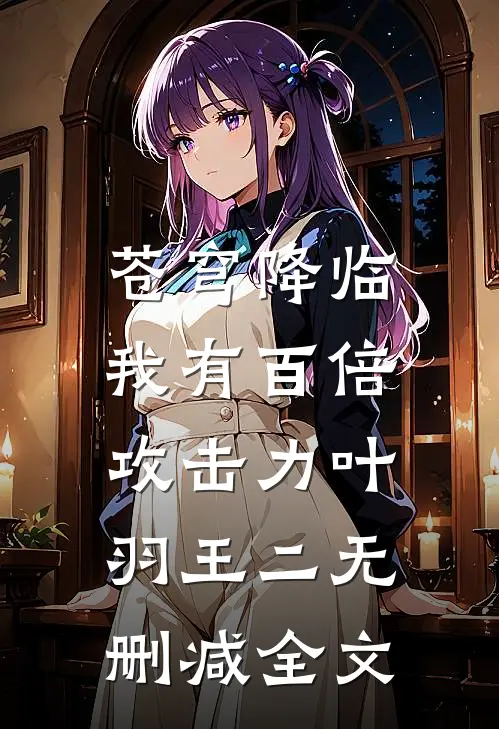苍穹降临：我有百倍攻击力叶羽王二无删减全文