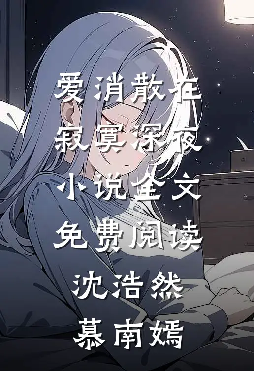 爱消散在寂寞深夜小说全文免费阅读沈浩然慕南嫣
