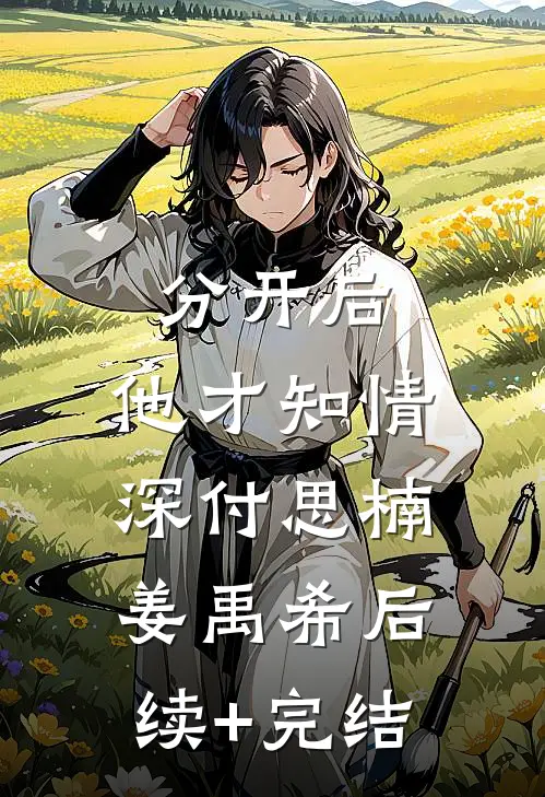 分开后，他才知情深付思楠姜禹希后续+完结