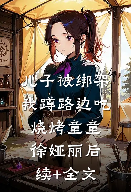 儿子被绑架，我蹲路边吃烧烤童童徐娅丽后续+全文