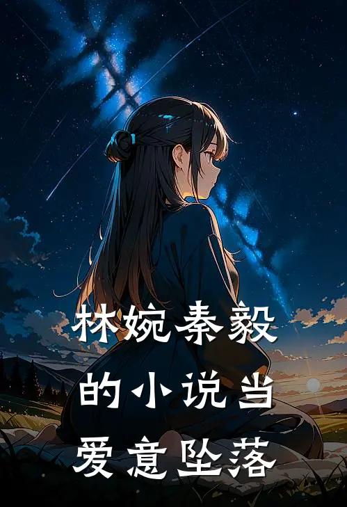 林婉秦毅的小说当爱意坠落