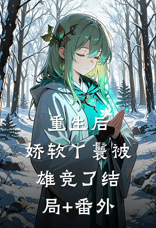 重生后，娇软丫鬟被雄竞了结局+番外