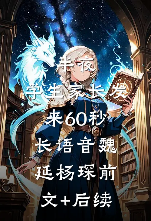 半夜，学生家长发来60秒长语音魏延杨琛前文+后续