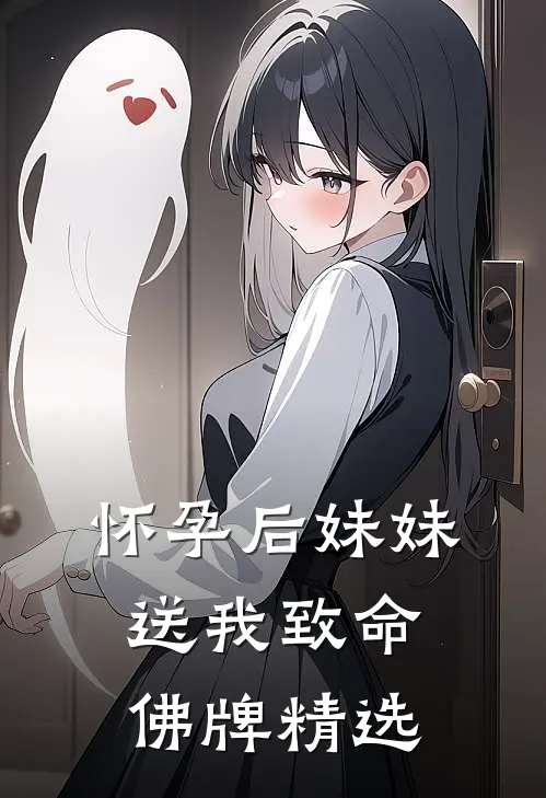 怀孕后妹妹送我致命佛牌精选