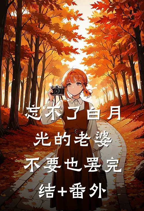 忘不了白月光的老婆，不要也罢完结+番外