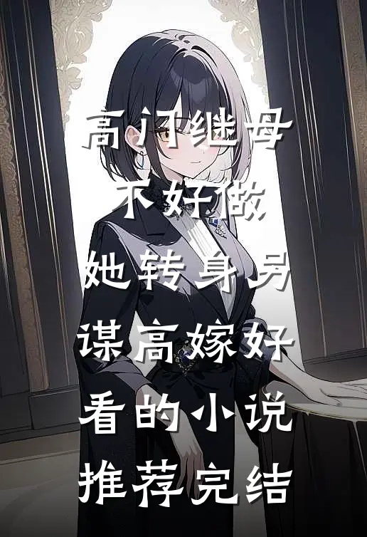 高门继母不好做，她转身另谋高嫁好看的小说推荐完结