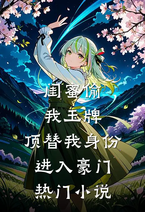 闺蜜偷我玉牌，顶替我身份进入豪门热门小说