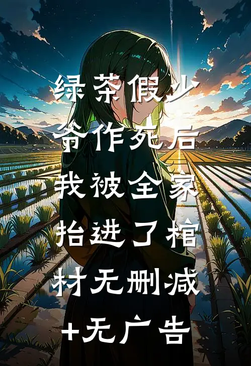 绿茶假少爷作死后，我被全家抬进了棺材无删减+无广告