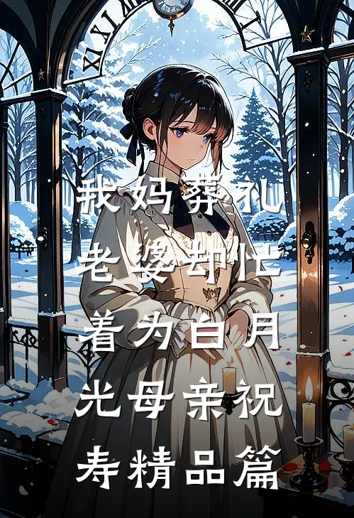 我妈葬礼，老婆却忙着为白月光母亲祝寿精品篇
