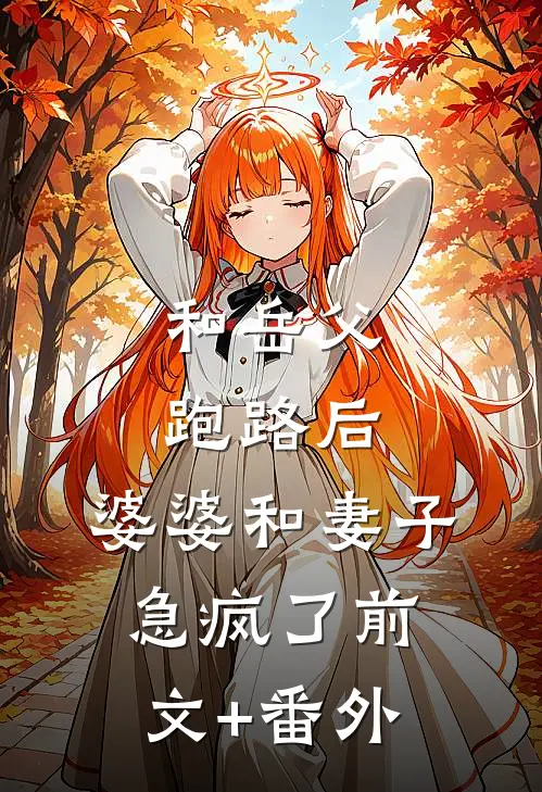 和岳父跑路后，婆婆和妻子急疯了前文+番外