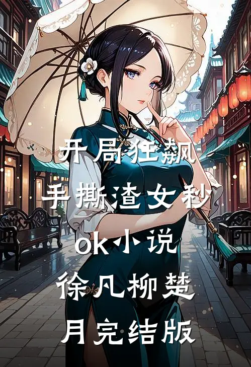 开局狂飙，手撕渣女秒ok小说徐凡柳楚月完结版