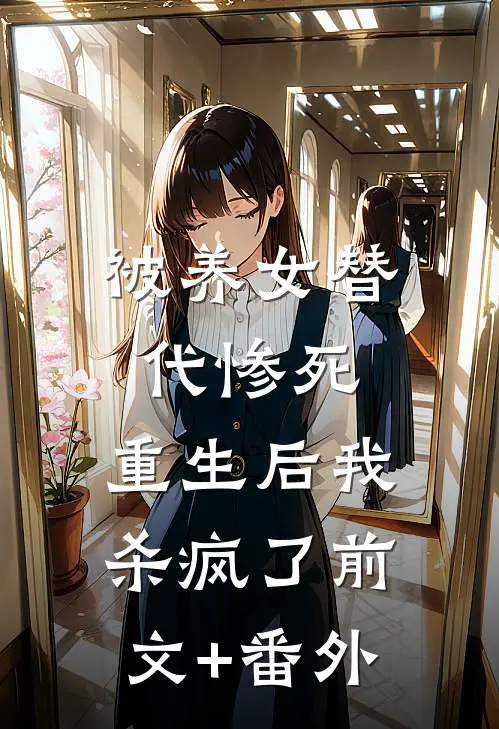 被养女替代惨死，重生后我杀疯了前文+番外