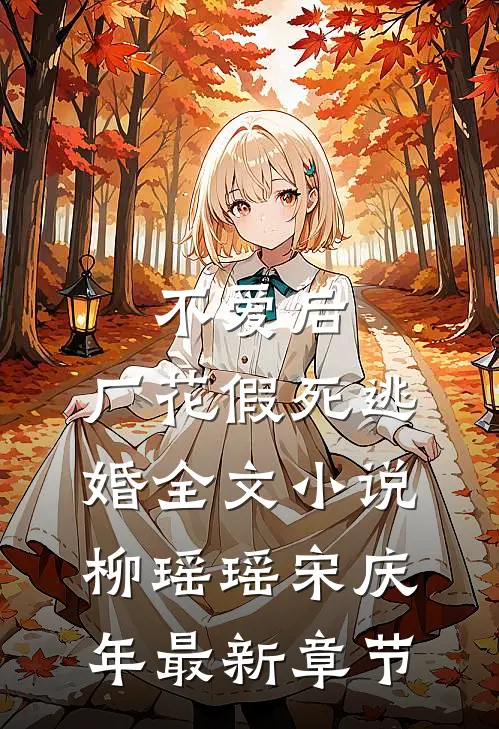 不爱后，厂花假死逃婚全文小说柳瑶瑶宋庆年最新章节