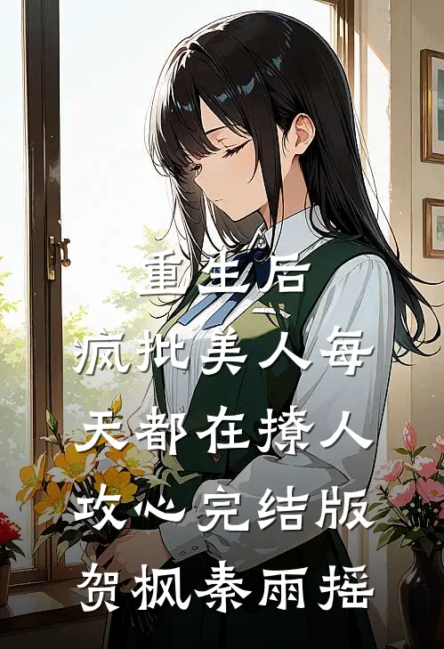 重生后，疯批美人每天都在撩人攻心完结版贺枫秦雨摇