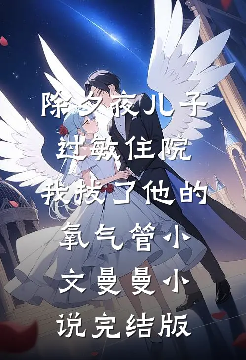 除夕夜儿子过敏住院，我拔了他的氧气管小文曼曼小说完结版