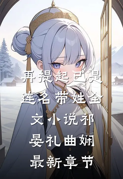 再提起已是连名带姓全文小说祁晏礼曲娴最新章节