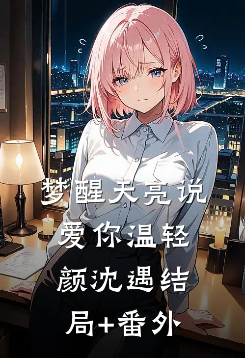 梦醒天亮说爱你温轻颜沈遇结局+番外