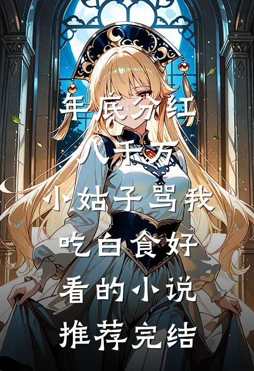 年底分红八千万，小姑子骂我吃白食好看的小说推荐完结