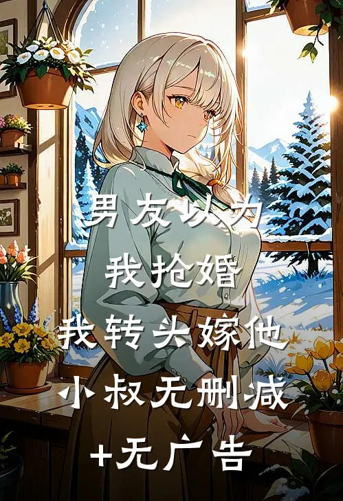 男友以为我抢婚，我转头嫁他小叔无删减+无广告