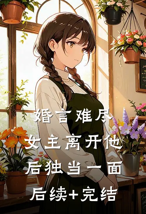 婚言难尽：女主离开他后独当一面后续+完结