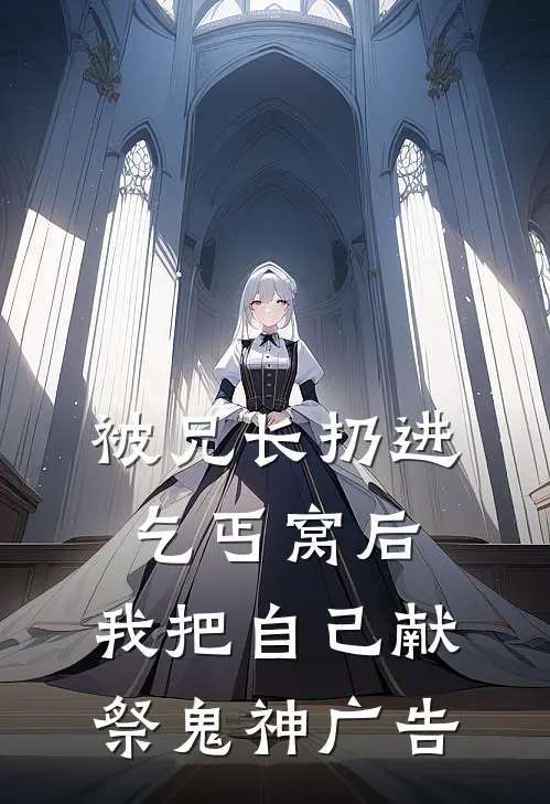 被兄长扔进乞丐窝后，我把自己献祭鬼神广告