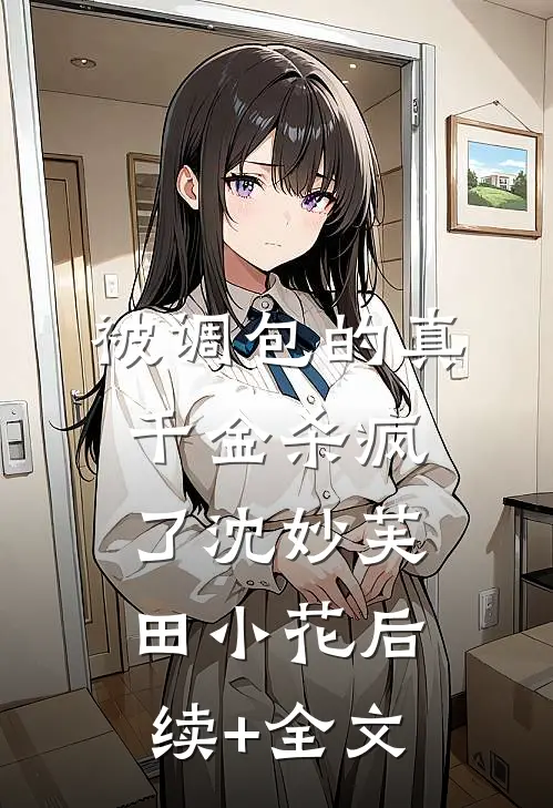 被调包的真千金杀疯了沈妙芙田小花后续+全文