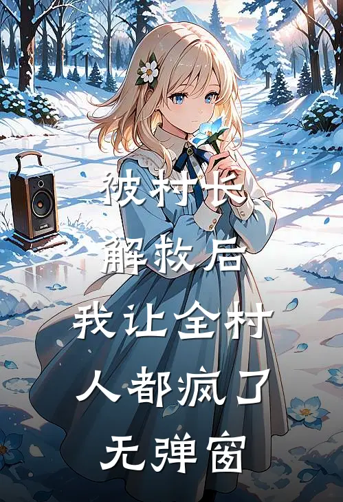 被村长解救后，我让全村人都疯了无弹窗