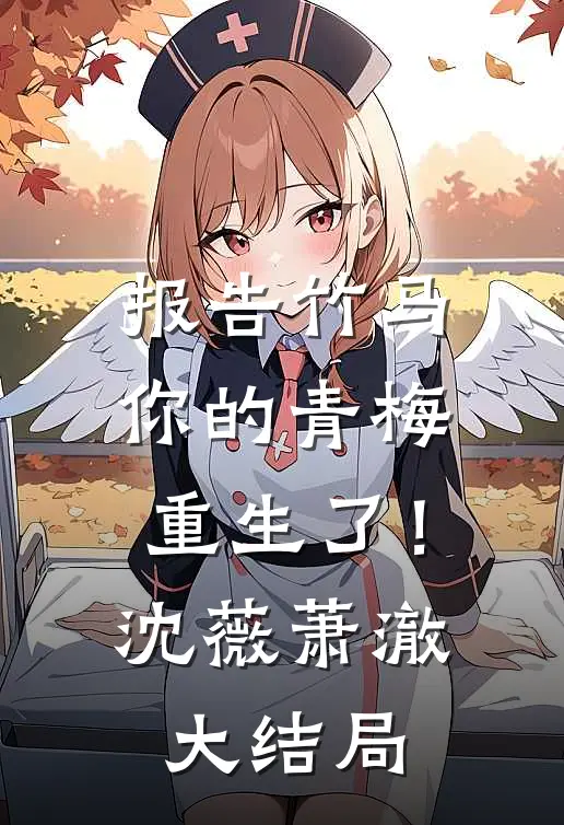 报告竹马：你的青梅重生了！沈薇萧澈大结局