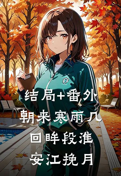 结局+番外朝来寒雨几回眸段淮安江挽月