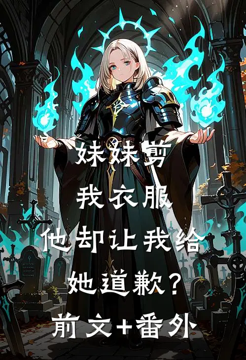 妹妹剪我衣服，他却让我给她道歉？前文+番外