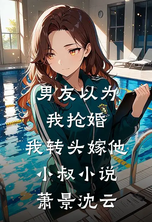 男友以为我抢婚，我转头嫁他小叔小说萧景沈云