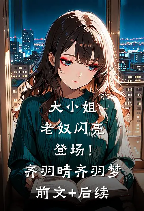 大小姐，老奴闪亮登场！齐羽晴齐羽梦前文+后续