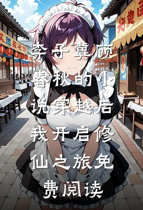 李子冀顾春秋的小说穿越后，我开启修仙之旅免费阅读