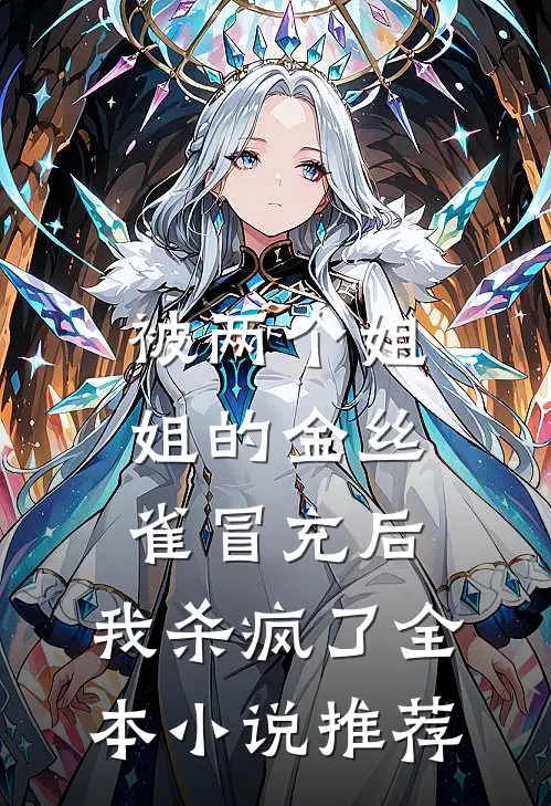 被两个姐姐的金丝雀冒充后，我杀疯了全本小说推荐