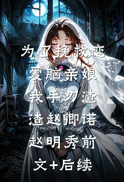为了挽救恋爱脑亲娘，我手刃渣渣赵卿诺赵明秀前文+后续