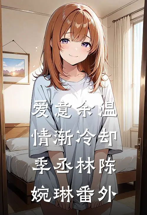 爱意余温，情渐冷却季丞林陈婉琳番外