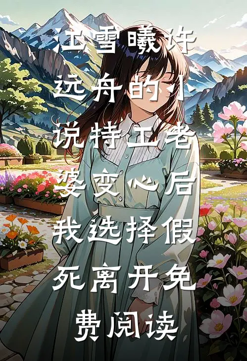 江雪曦许远舟的小说特工老婆变心后，我选择假死离开免费阅读